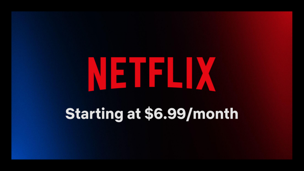Image shows the Netflix logo with a bye line "Starting at $6.99 / month"